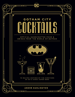 Batman - Gotham City Cocktails: Official Handcrafted Food & Drinks from the World of Batman Hardcover Book