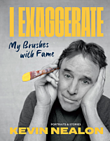 I Exaggerate: My Brushes With Fame, Portraits and Stories by Kevin Nealon Hardcover Book