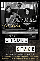From Cradle to Stage: Stories from the Mothers Who Rocked and Raised Rock Stars by Virginia Hanlon Grohl Paperback Book