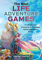 The Best Life Adventure Games: From Animal Crossing to Stardew Valley and Many More by Jupiter Hadley Hardcover Book