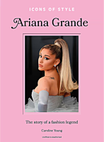 Ariana Grande - Icons of Style: Ariana Grande Hardcover Book