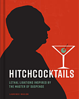 Hitchcocktails: Lethal Libations Inspired by the Master of Suspense Hardcover Book